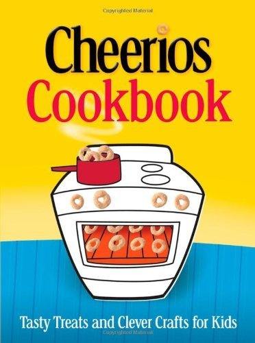 The Cheerios Cookbook: Tasty Treats and Clever Crafts for Kids — Betty Crocker